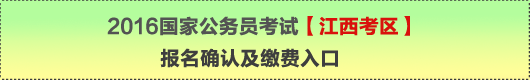 2016年国家公务员考试【江西考区】报名确认及缴费入口